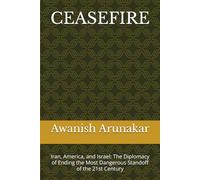 CEASEFIRE: Iran, America, and Israel: The Diplomacy of Ending the Most Dangerous Standoff of the 21st Century