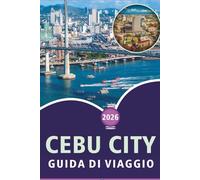 CEBU CITY GUIDA DI VIAGGIO 2026: Esplora le principali attrazioni, spiagge incontaminate, gioielli nascosti, street food, cultura locale, vita notturna e avventure sull'isola nella Queen City del Sud