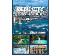 CEBU CITY TRAVEL GUIDE 2025: "Discover the Hidden Gems, Accommodation, and Budget Tips of The Queen City of the South."