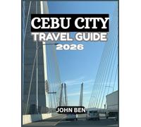 CEBU CITY TRAVEL GUIDE 2026: “Explore Hidden Gems, Local Secrets, and Unforgettable Adventures”