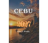 CEBU GUIDA DI VIAGGIO 2027: La tua guida completa a Cebu, Filippine: Itinerari, salti tra isole, spiagge, cascate, siti culturali, consigli economici e trasporti locali