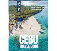 Cebu Travel Guide 2026: Top Beaches, Diving, Whale Sharks, Island Tours, Local Eats & Tips: Best Itineraries, Budget to Luxury Stay, Moalboal, Oslob, Bantayan & Mactan - Culture, Hidden Travel Gems