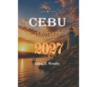 CEBU TRAVEL GUIDE 2027: Your Complete Guide to Cebu, Philippines: Itineraries, Island Hopping, Beaches, Waterfalls, Cultural Sites, Budget Tips, and Local Transport