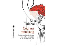 Ceci est mon sang: Petites histoires de règles, de celles qui les ont et de ceux qui les font