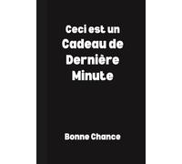Ceci est un Cadeau de Dernière Minute… Bonne Chance: Carnet de Notes Ligné Humoristique - Cahier Drôle et Pratique, Idée Cadeau Rapide pour Collègue, Ami ou Famille