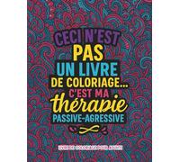 Ceci n'est pas un livre de coloriage. c'est ma thérapie passive-agressive: Coloriages anti-stress pour adultes avec phrases sarcastiques