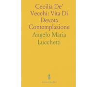 Cecilia De' Vecchi: Vita Di Devota Contemplazione: La quotidianità, la preghiera e la fama di santità di una donna di fede