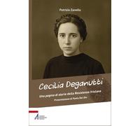 Cecilia Deganutti. Una pagina di storia della Resistenza friulana (Biografie)