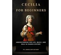 Cecilia for Beginners: Understanding Her Life, Music, and Role in Church History (EARLY CHURCH HISTORY SERIES: When Christianity Was Young and Dangerous)
