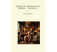Cecilia; Or, Memoirs of an Heiress - Volume 1 (Classic Books)