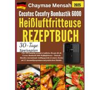 Cecotec Cecofry Bombastik 6000 Heißluftfritteuse REZEPTBUCH: Über 100 knusprige, gesunde & mühelose Rezepte für die Cecotec Bombastik 6000 ... Automatikprogrammen (Cecotec Kochbegleiter)