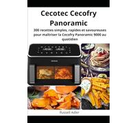 Cecotec Cecofry Panoramic: 300 recettes simples, rapides et savoureuses pour maîtriser la Cecofry Panoramic 9000 au quotidien