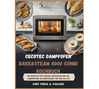 Cecotec Dampfofen Bake&Steam 4000 Combi Kochbuch: 150 Rezepte für präzise Garstufen und die Zubereitung im Dampfgarer für den Alltag