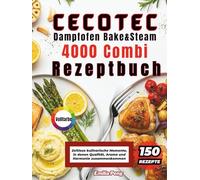 CECOTEC Dampfofen Bake&Steam 4000 Combi Rezeptbuch: Zeitlose kulinarische Momente, in denen Qualität, Aroma und Harmonie zusammenkommen