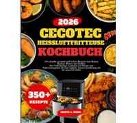 CECOTEC HEISSLUFTFRITTEUSE KOCHBUCH: 350 schnelle, gesunde und leckere Rezepte zum Braten, Backen, Rösten und Grillen: Der Vollständiger Leitfaden mit ... he, bessere Ernährung mit der ganzen Familie.