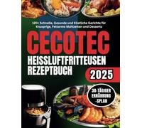 Cecotec Heißluftfritteusen Rezeptbuch: 120+ Schnelle, Gesunde und Köstliche Gerichte für Knusprige, Fettarme Mahlzeiten und Desserts
