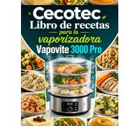 Cecotec Libro de recetas para la vaporizadora Vapovite 3000 Pro: Más de 100 recetas saludables y fáciles para cocinar al vapor comidas deliciosas, ... platos principales, verduras, aperitivos y po