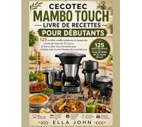 CECOTEC MAMBO TOUCH LIVRE DE RECETTES POUR DÉBUTANTS: 125 recettes méditerranéennes et espagnoles, un plan de repas de 30 jours, et tout ce dont vous ... votre toucher Mambo dès le premier jour.