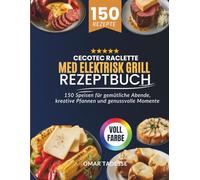 Cecotec Raclette med elektrisk grill Rezeptbuch: 150 Speisen für gemütliche Abende, kreative Pfannen und genussvolle Momente