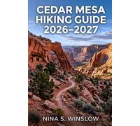CEDAR MESA HIKING GUIDE 2026 - 2027: Explore Scenic Canyon Trails, Ancient Ruins, and Remote Backpacking Routes in Utah’s Desert Landscape (The Ultimate Hiking Guide Series)