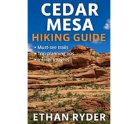 Cedar Mesa Hiking Guide: Discover Ancient Canyons, Hidden Ruins, and Scenic Trails in Utah’s Red Rock Wilderness - Your Complete Guide to Hiking, Exploring, and Photographing Cedar Mesa