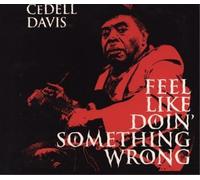 Cedell Davis – Feel Like Doin' Something Wrong – CD