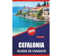 CEFALONIA GUIDA DI VIAGGIO 2025: Scopri le splendide spiagge, le principali attrazioni, la cultura locale e l'itinerario per la tua prossima vacanza su un'isola greca