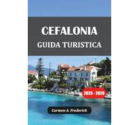 CEFALONIA GUIDA TURISTICA 2025-2026: Gemme nascoste, itinerari sull'isola e consigli locali per un'indimenticabile avventura su un'isola greca