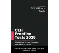 CEH Practice Tests 2025: 500 Multiple Choice Questions for the CEH v13 Exam, Pass the Certified Ethical Hacker Exam with Confidence in 2025