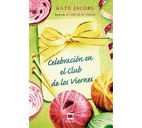 Celebración en el club de los viernes: Después del éxito que tuvo El Club de los viernes, Kate Jacobs nos invita a participar de las navidades de estas viejas amigas. (Grandes Novelas)