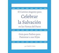 Celebrar la Salvación en las Fiestas del Pacto: Guía para Padres para Pastorear a sus Hijos: 1 (El Camino Angosto)