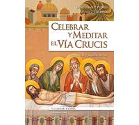 Celebrar y meditar el Vía Crucis: Recursos y sugerencias: 99 (Celebrar y orar)