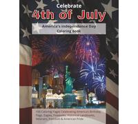 Celebrate 4th of July | America's independence Day coloring book: 100 Patriotic Coloring Pages Celebrating America’s Birthday | Flags, Eagles, ... Landmarks, Veterans, Freedom & American Pride