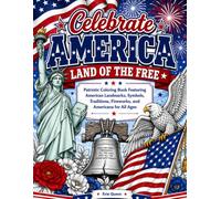 Celebrate America - Land of the Free: Patriotic Coloring Book Featuring American Landmarks, Symbols, Traditions, Fireworks, and Americana for All Ages