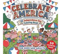 Celebrate America: US Independence Day Coloring Book: 50 Patriotic 4th of July Coloring Pages Featuring Fireworks, American Flags, Eagles, Barbecues, ... and Independence Day Fun for Kids and Adults