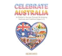 Celebrate Australia: Festivals, Wildlife & Culture for Kids Ages 5-7: A Fun and Educational Adventure Through Australian Traditions, Animals, and Celebrations