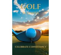 Celebrate Consistency: Where Small Efforts Become Great Achievements: The Back Nine Collection