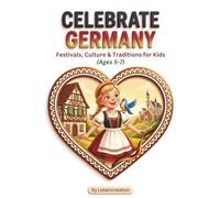 Celebrate Germany: Festivals, Culture & Traditions for Kids Ages 5-7: A Fun and Educational Adventure Through German Festivals, Castles, and Traditions
