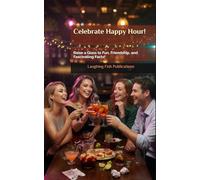 Celebrate Happy Hour!: Raise a Glass to Fun, Friendship, and Fascinating Facts!