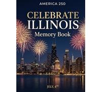 Celebrate Illinois: America 250 Reflection Journal: Independence Day 2026 Writing and Memory Book with Guided Questions to Capture Your Experience, Thoughts, and Moments