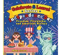 Celebrate & Learn: Independence Day: A Kid-Friendly Guide to Freedom, Fireworks, and American History