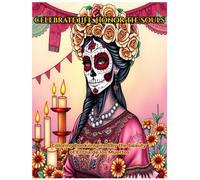 Celebrate Life, Honor the Souls: Coloring book inspired by the beauty of El Día de los Muertos