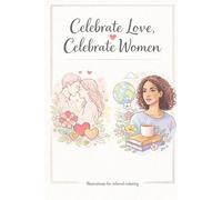 Celebrate Love, Celebrate Women: A Valentine’s Day and International Women’s Day Coloring Book