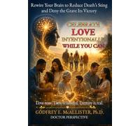 Celebrate Love Intentionally While You Can: Rewire Your Brain to Reduce Death's Sting and Deny the Grave its Victory (The Science & Theology of Grief - Understanding, Mitigating & Overcoming Grief)