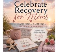 Celebrate Recovery for Moms: Overcoming Mom Guilt Through God's Grace: 30-Day Christian Coloring Devotional for Healing, Hope, Scripture, and Recovery