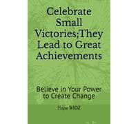 Celebrate Small Victories;They Lead to Great Achievements: Believe in Your Power to Create Change