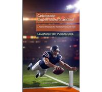 Celebrate Super Bowl Sunday!: A Festive Playbook for Football, Food, and Fun!
