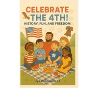 Celebrate the 4th! History, Fun, and Freedom: A Fun, Fact-Packed Guide to the 4th of July