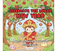Celebrate the Lunar New Year A Festive Coloring Book Full of Culture & Joy: A Chinese New Year Coloring Book for Kids Featuring Lanterns, Traditions, ... Lucky Symbols, and Fun Holiday Activity Pages