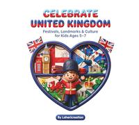 Celebrate United Kingdom: Festivals, Landmarks & Culture for Kids Ages 5-7: A Fun and Educational Adventure Through British Traditions, Landmarks, and Celebrations